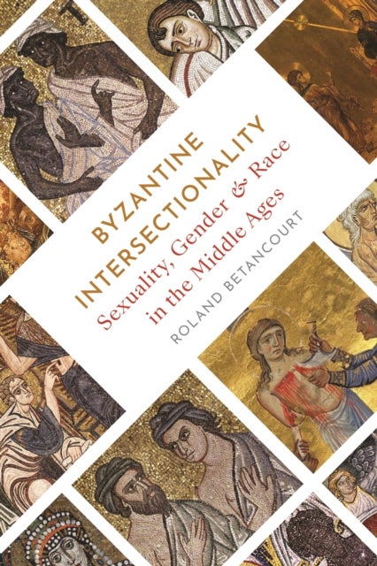 Byzantine Intersectionality - Sexuality, Gender, and Race in the Middle Ages