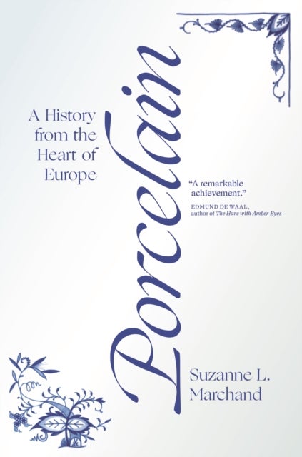 Porcelain - A History from the Heart of Europe