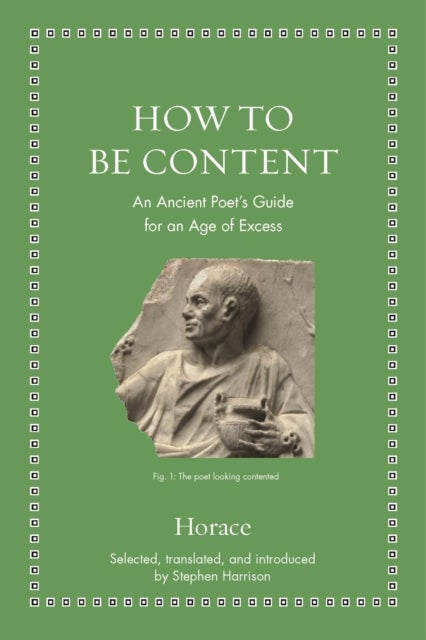How to Be Content - An Ancient Poet's Guide for an Age of Excess