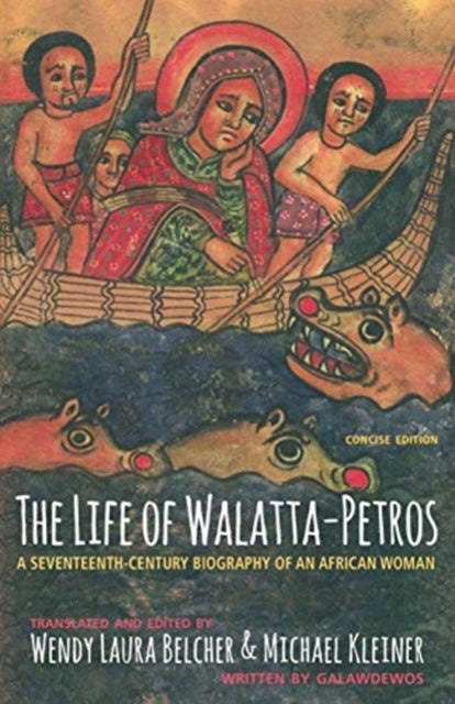 The Life of Walatta-Petros - A Seventeenth-Century Biography of an African Woman, Concise Edition