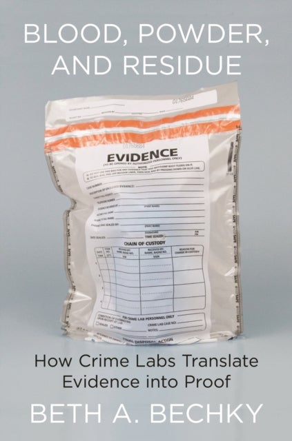Blood, Powder, and Residue - How Crime Labs Translate Evidence into Proof