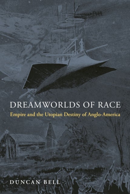 Dreamworlds of Race - Empire and the Utopian Destiny of Anglo-America