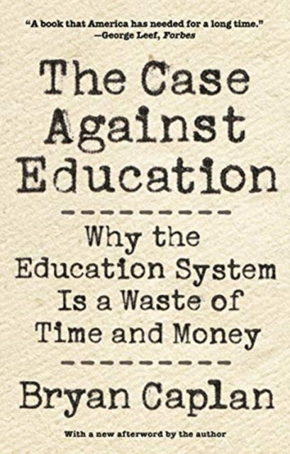 The Case against Education - Why the Education System Is a Waste of Time and Money