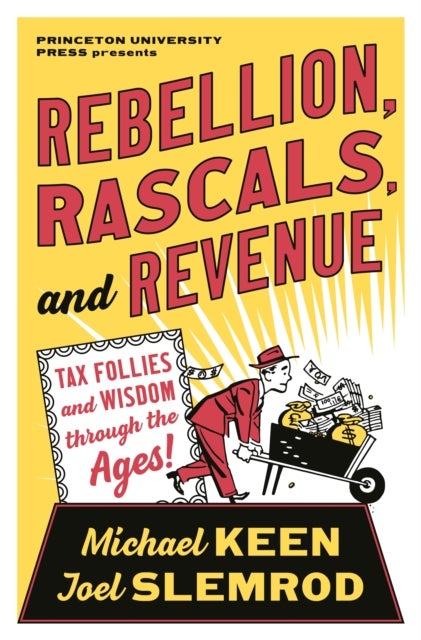 Rebellion, Rascals, and Revenue - Tax Follies and Wisdom through the Ages