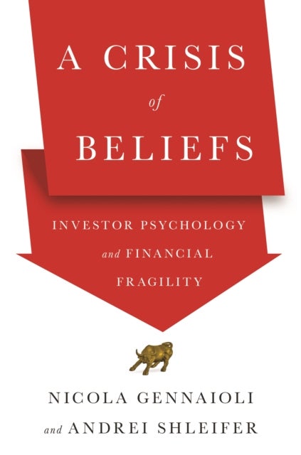 A Crisis of Beliefs - Investor Psychology and Financial Fragility