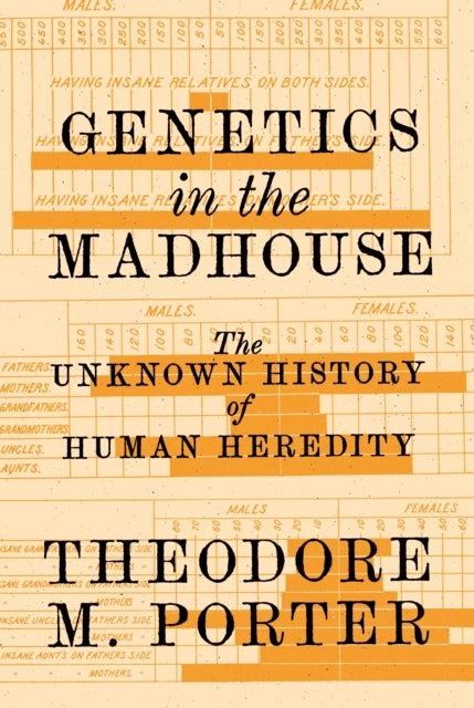Genetics in the Madhouse - The Unknown History of Human Heredity