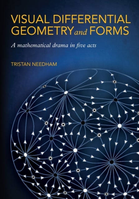 Visual Differential Geometry and Forms - A Mathematical Drama in Five Acts