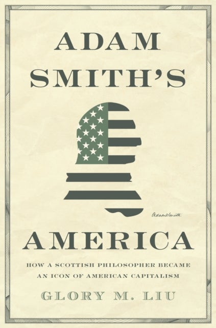 Adam Smith's America - How a Scottish Philosopher Became an Icon of American Capitalism