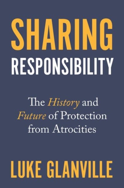Sharing Responsibility - The History and Future of Protection from Atrocities