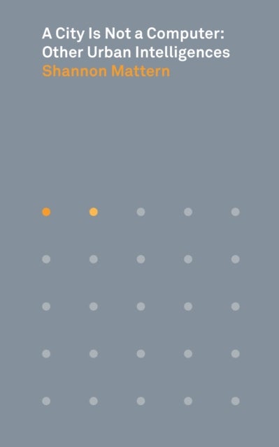 A City Is Not a Computer - Other Urban Intelligences