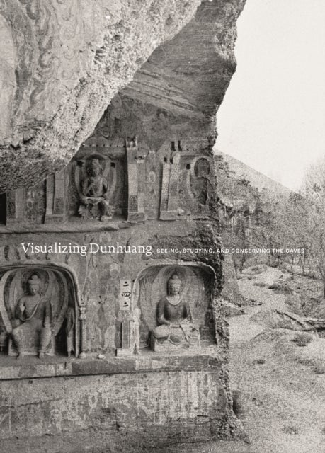 Visualizing Dunhuang - Seeing, Studying, and Conserving the Caves