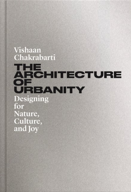 The Architecture of Urbanity - Designing for Nature, Culture, and Joy