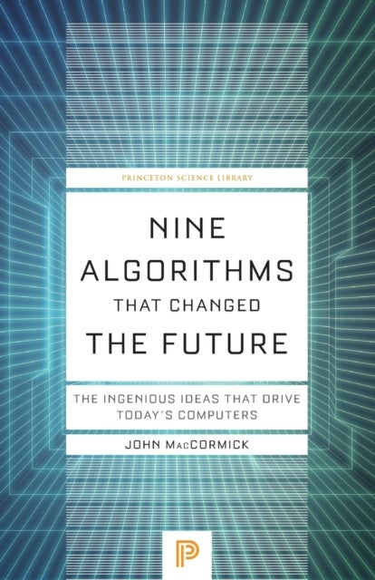 Nine Algorithms That Changed the Future - The Ingenious Ideas That Drive Today's Computers