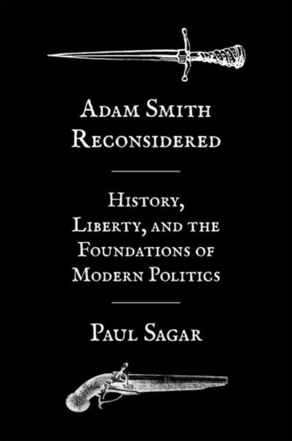Adam Smith Reconsidered - History, Liberty, and the Foundations of Modern Politics