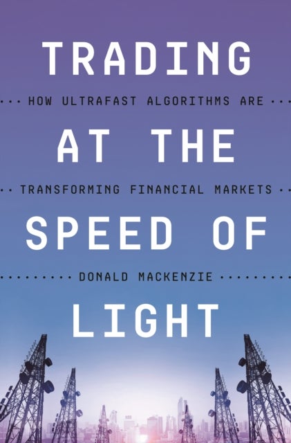Trading at the Speed of Light - How Ultrafast Algorithms Are Transforming Financial Markets