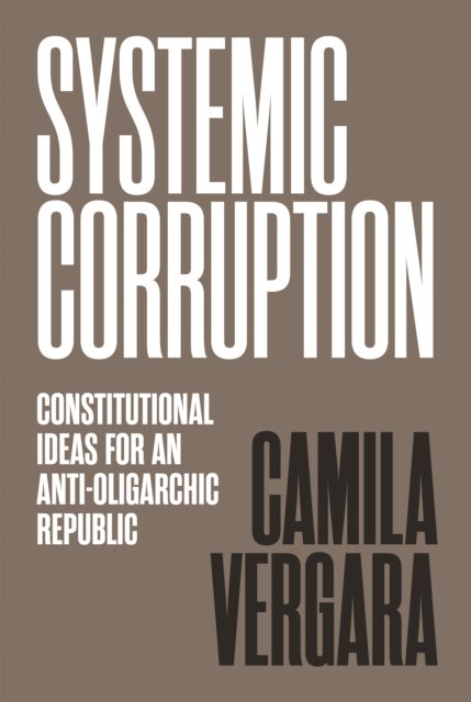 Systemic Corruption - Constitutional Ideas for an Anti-Oligarchic Republic