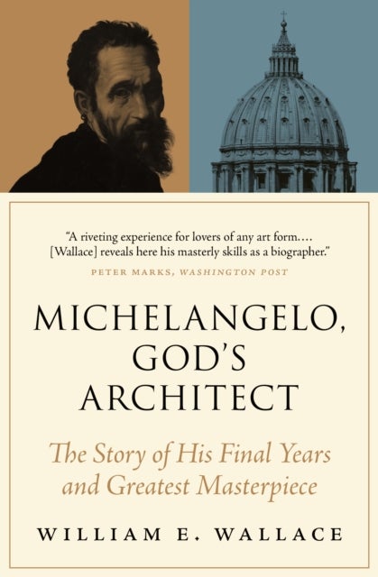 Michelangelo, God's Architect - The Story of His Final Years and Greatest Masterpiece