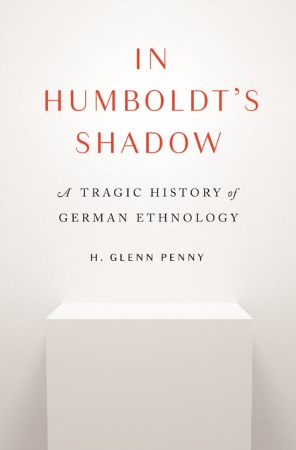 In Humboldt's Shadow - A Tragic History of German Ethnology