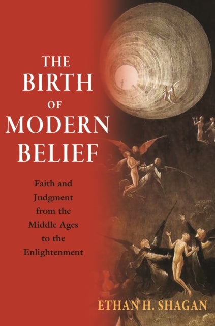 The Birth of Modern Belief - Faith and Judgment from the Middle Ages to the Enlightenment