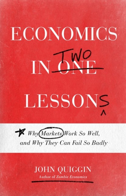 Economics in Two Lessons - Why Markets Work So Well, and Why They Can Fail So Badly