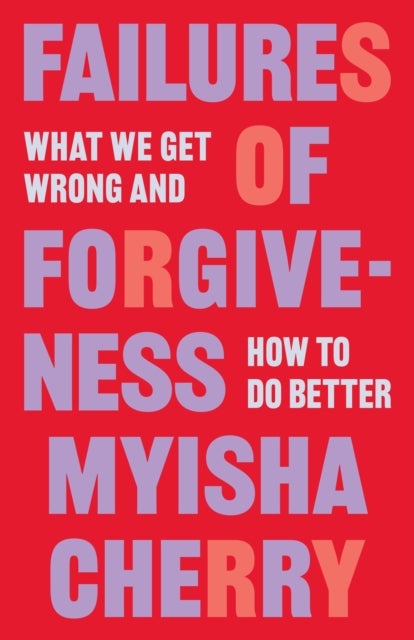 Failures of Forgiveness - What We Get Wrong and How to Do Better