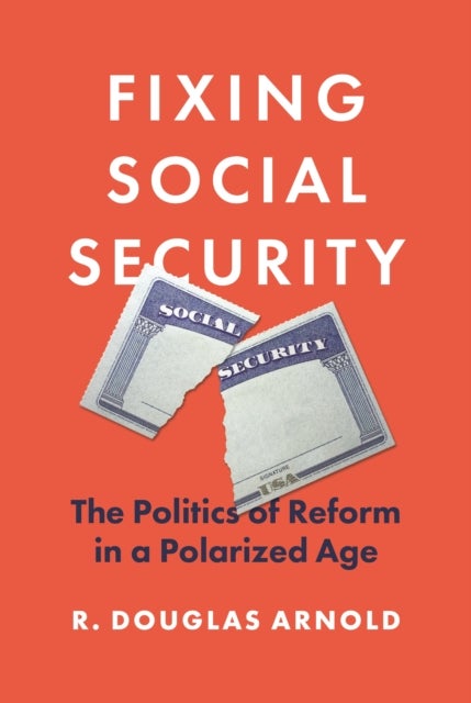 Fixing Social Security - The Politics of Reform in a Polarized Age