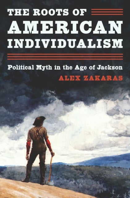 The Roots of American Individualism - Political Myth in the Age of Jackson