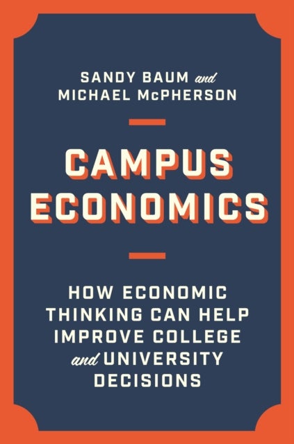 Campus Economics - How Economic Thinking Can Help Improve College and University Decisions