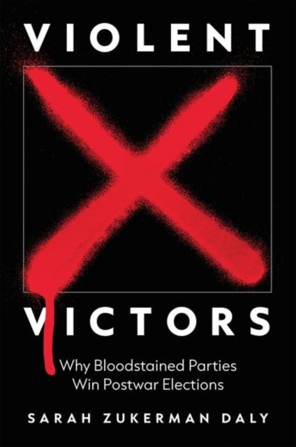 Violent Victors - Why Bloodstained Parties Win Postwar Elections