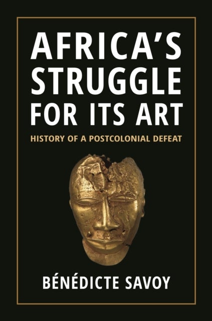 Africa¿s Struggle for Its Art - History of a Postcolonial Defeat