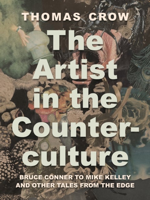 The Artist in the Counterculture - Bruce Conner to Mike Kelley and Other Tales from the Edge