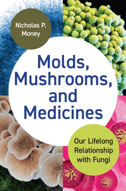 Molds, Mushrooms, and Medicines - Our Lifelong Relationship with Fungi