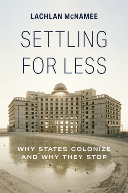 Settling for Less - Why States Colonize and Why They Stop