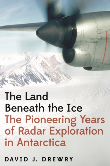 The Land Beneath the Ice - The Pioneering Years of Radar Exploration in Antarctica