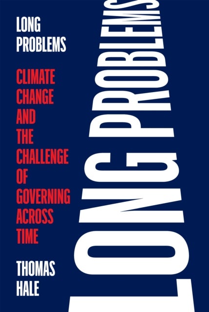 Long Problems - Climate Change and the Challenge of Governing across Time