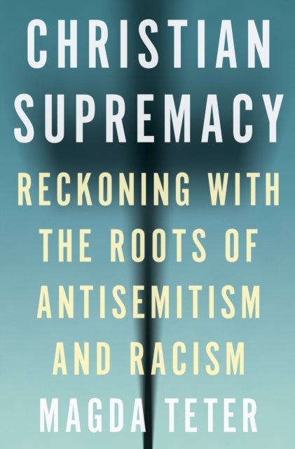 Christian Supremacy - Reckoning with the Roots of Antisemitism and Racism