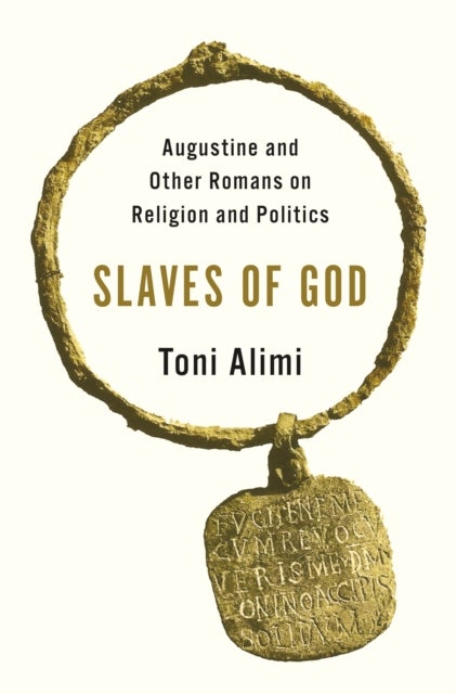 Slaves of God - Augustine and Other Romans on Religion and Politics