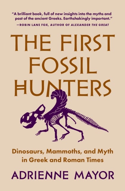 The First Fossil Hunters - Dinosaurs, Mammoths, and Myth in Greek and Roman Times