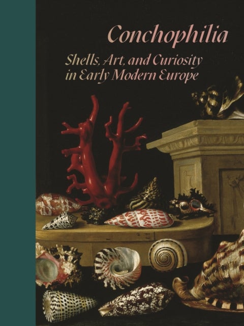 Conchophilia - Shells, Art, and Curiosity in Early Modern Europe