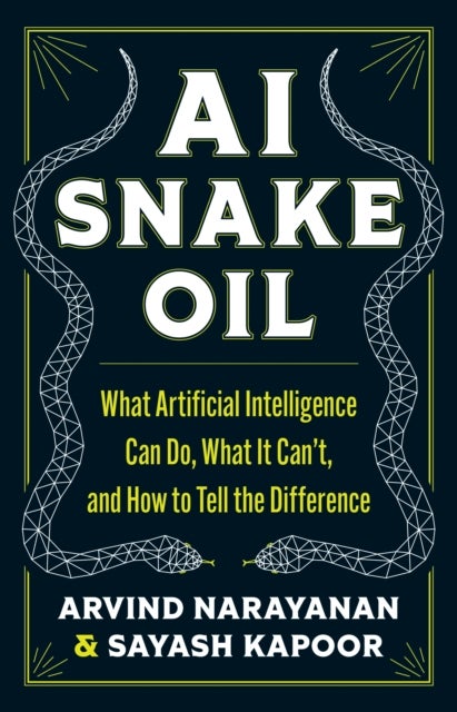 AI Snake Oil - What Artificial Intelligence Can Do, What It Can¿t, and How to Tell the Difference