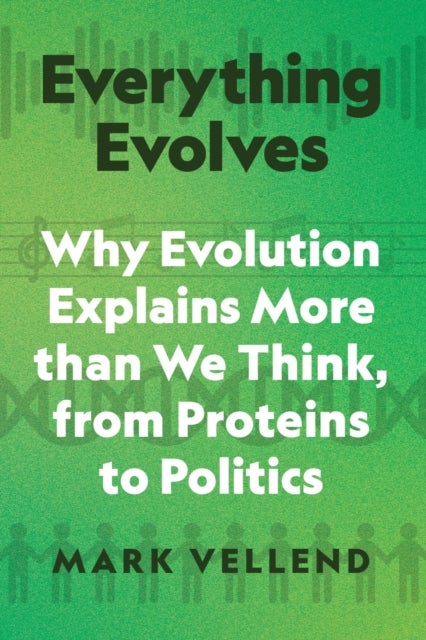 Everything Evolves - Why Evolution Explains More than We Think, from Proteins to Politics