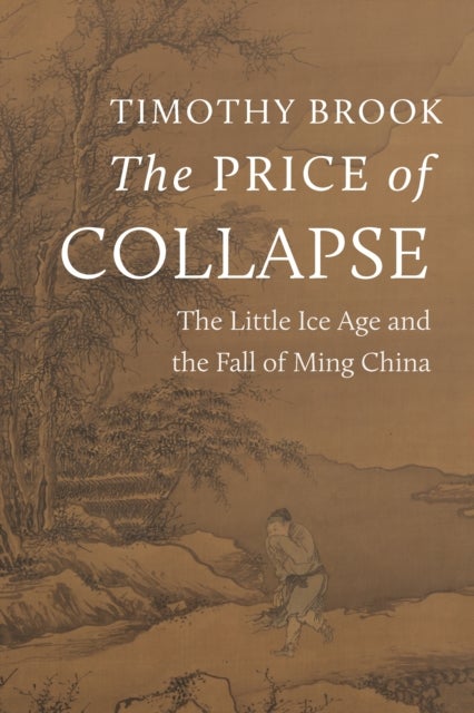 The Price of Collapse - The Little Ice Age and the Fall of Ming China