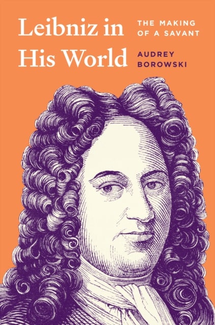 Leibniz in His World - The Making of a Savant