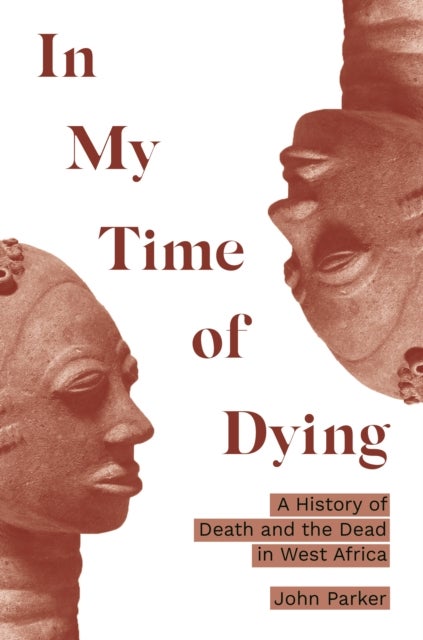 In My Time of Dying - A History of Death and the Dead in West Africa