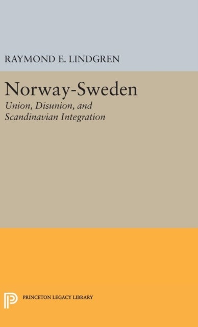 Norway-Sweden - Union, Disunion, and Scandinavian Integration