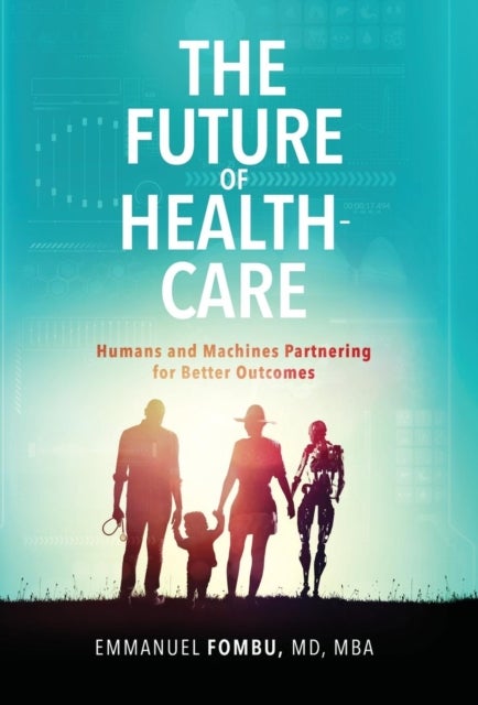 The Future of Healthcare - Humans and Machines Partnering for Better Outcomes