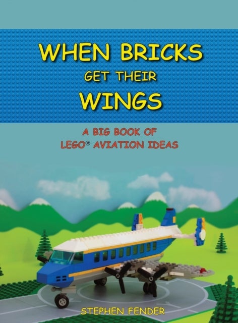 When Bricks Get Their Wings - A Big Book of LEGO Aviation Ideas