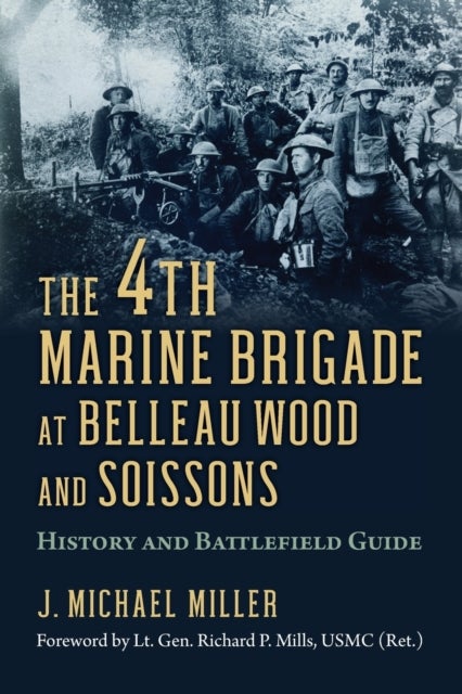 The 4th Marine Brigade at Belleau Wood and Soissons - History and Battlefield Guide