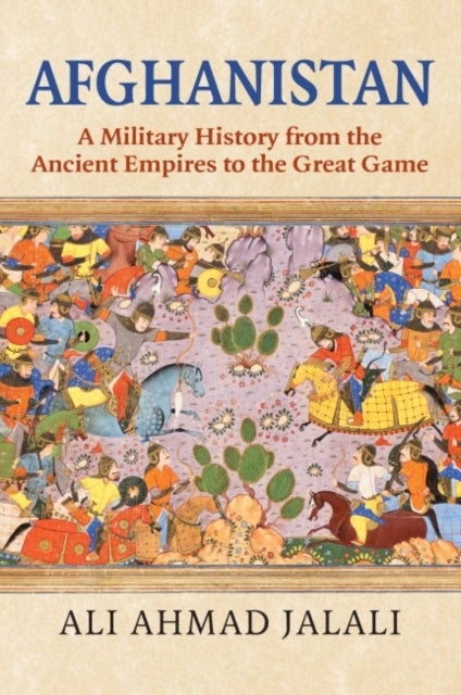 Afghanistan - A Military History from the Ancient Empires to the Great Game