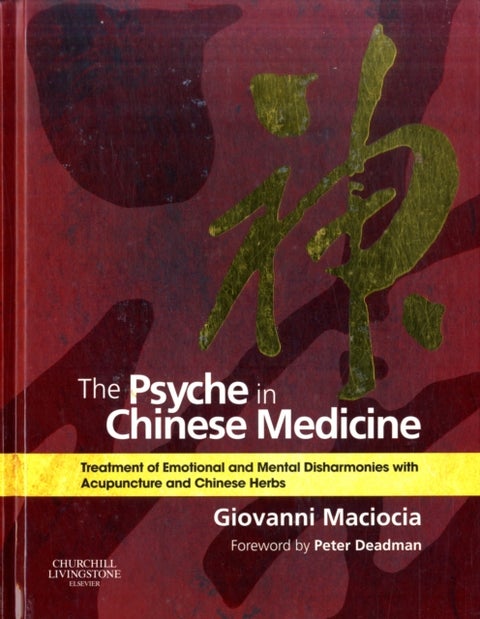 The Psyche in Chinese Medicine - Treatment of Emotional and Mental Disharmonies with Acupuncture and Chinese Herbs